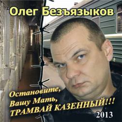 Безъязыков Олег - Остановите вашу мать трамвай казённый (2013) MP3