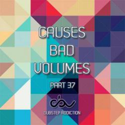 VA - Causes Bad Volumes [Dubstep Addiction] Part 37 (2015) MP3