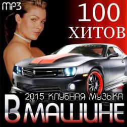 Сборник - 100 Хитов В Машине. Клубная музыка 2015 (2015) MP3