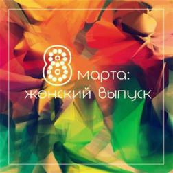 VA - 8 Марта: Женский Выпуск (2016) MP3