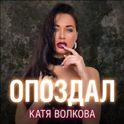 Катя Волкова - Опоздал (2016)