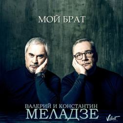 Валерий Меладзе и Константин Меладзе - Мой Брат