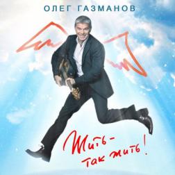 Олег Газманов - Жить – так жить! (2018) MP3