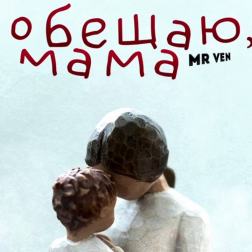 Mr VeN - Обещаю, мама (трека 2019)